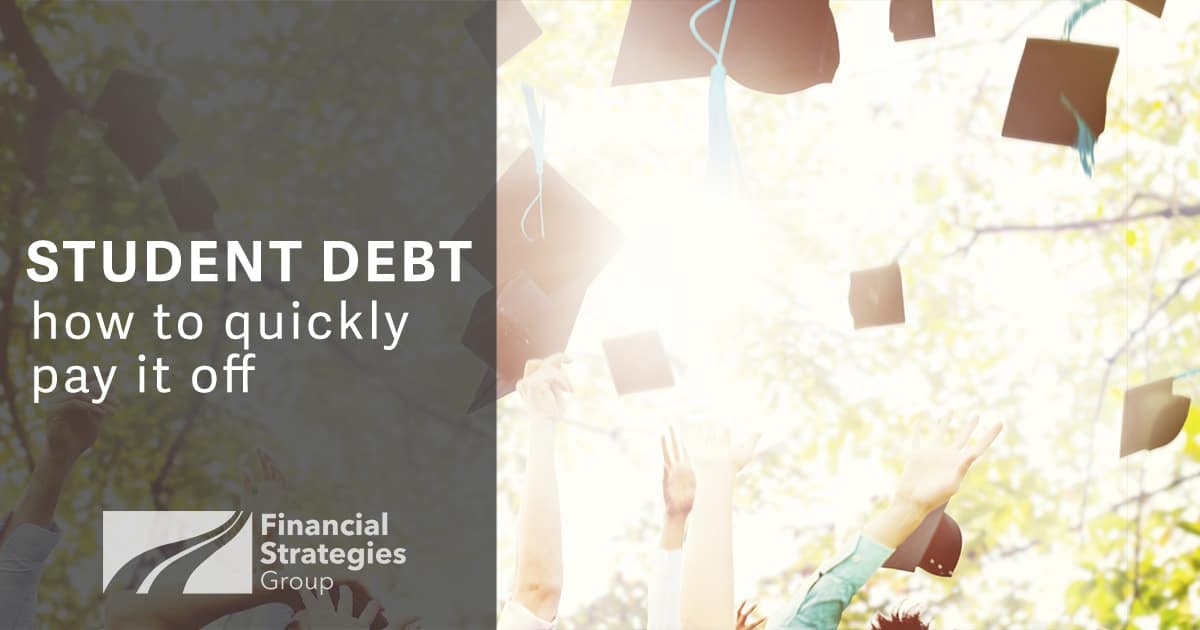 Student Debt - how to quickly pay it off with a little help from Financial Strategies Group!
