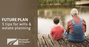 Future Plan. 5 tips for wills and estate planning